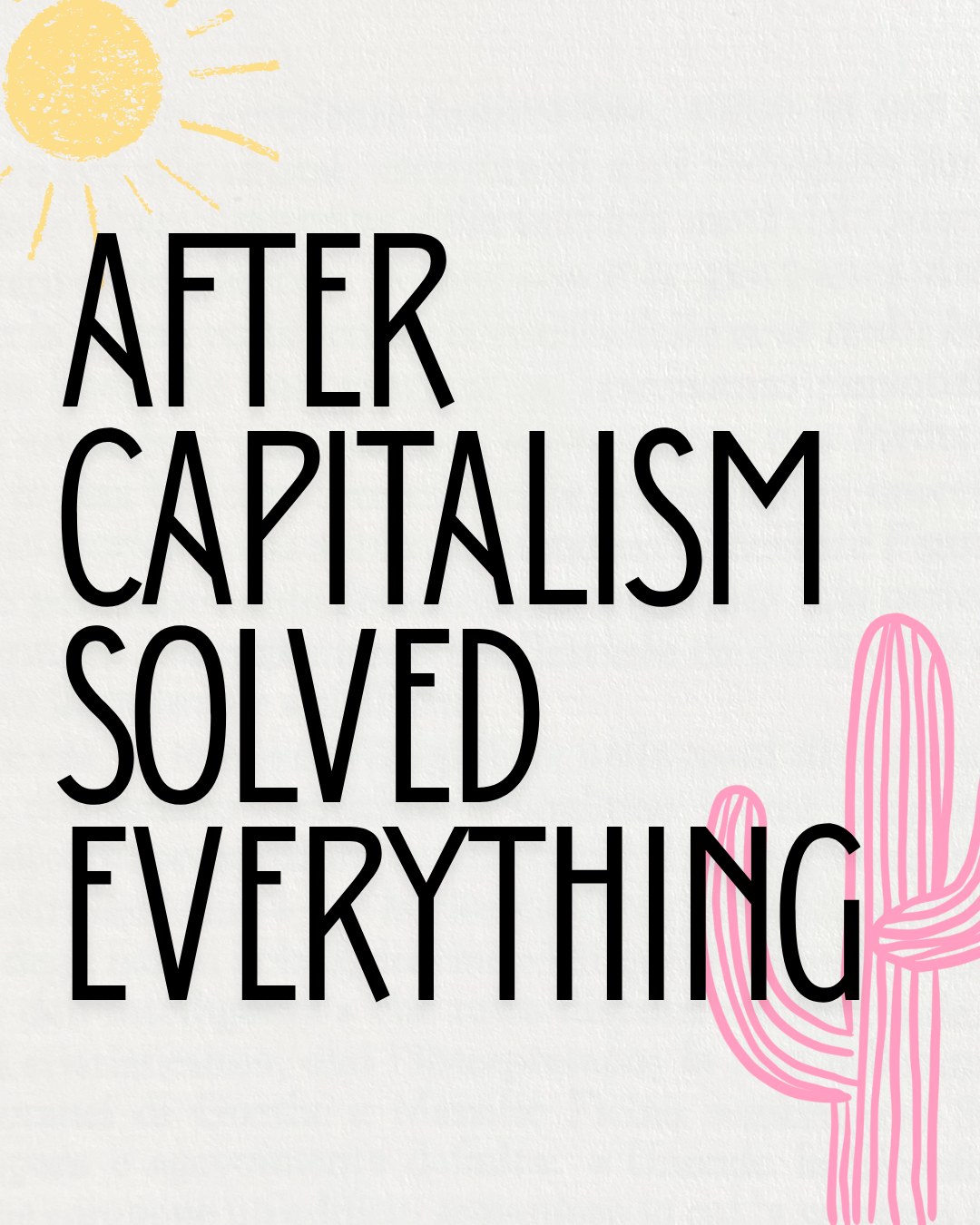 After Capitalism Solved Everything